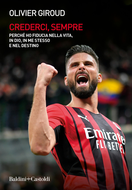 Libro Crederci, sempre. Perché ho fiducia nella vita, in Dio, in me stesso e nel destino Olivier Giroud