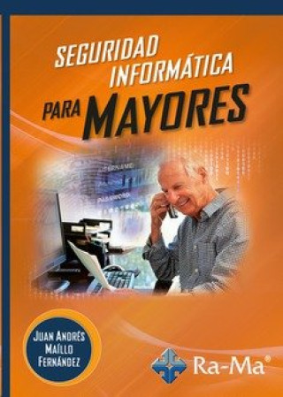 Kniha Seguridad Informática para mayores JUAN ANDRES MAILLO FERNANDEZ