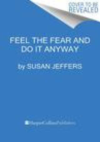 Kniha Feel the Fear... and Do It Anyway: Dynamic Techniques for Turning Fear, Indecision, and Anger Into Power, Action, and Love 