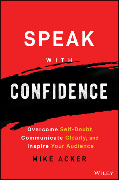 Book Speak with Confidence - Overcome Self-Doubt, Communicate Clearly, and Inspire Your Audience 