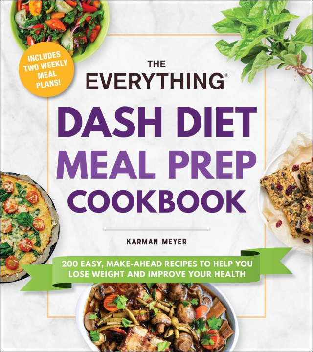 Książka The Everything Dash Diet Meal Prep Cookbook: 200 Easy, Make-Ahead Recipes to Help You Lose Weight and Improve Your Health 