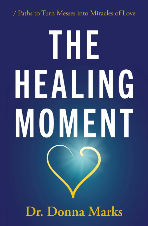 Kniha The Healing Moment: 7 Paths to Turn Messes Into Miracles of Love 