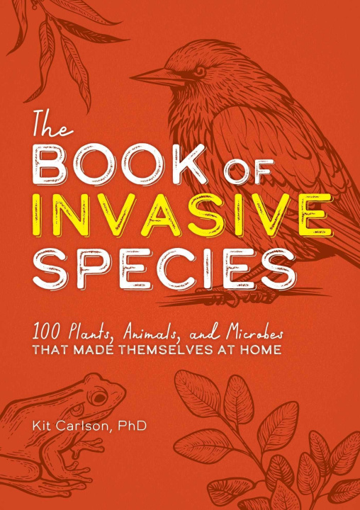 Kniha The Book of Invasive Species: 100 Plants, Animals, and Microbes That Made Themselves at Home 