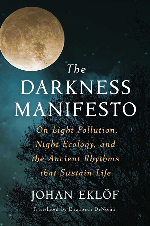 Könyv The Darkness Manifesto: On Light Pollution, Night Ecology, and the Ancient Rhythms That Sustain Life Elizabeth Denoma