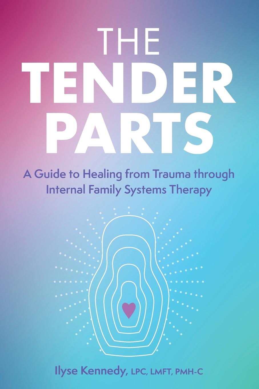 Книга The Tender Parts: A Guide to Healing from Trauma Through Internal Family Systems Therapy 