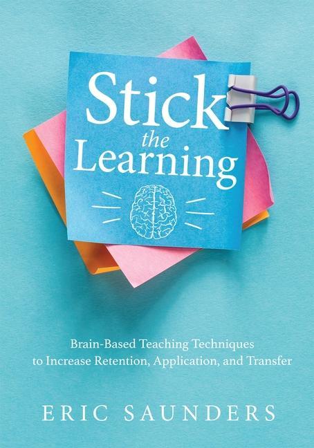 Knjiga Stick the Learning: Brain-Based Teaching Techniques to Increase Retention, Application, and Transfer (Powerful Brain-Based Techniques to A 