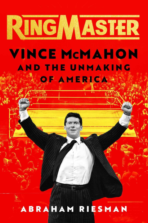 Carte Ringmaster: Vince McMahon and the Unmaking of America 