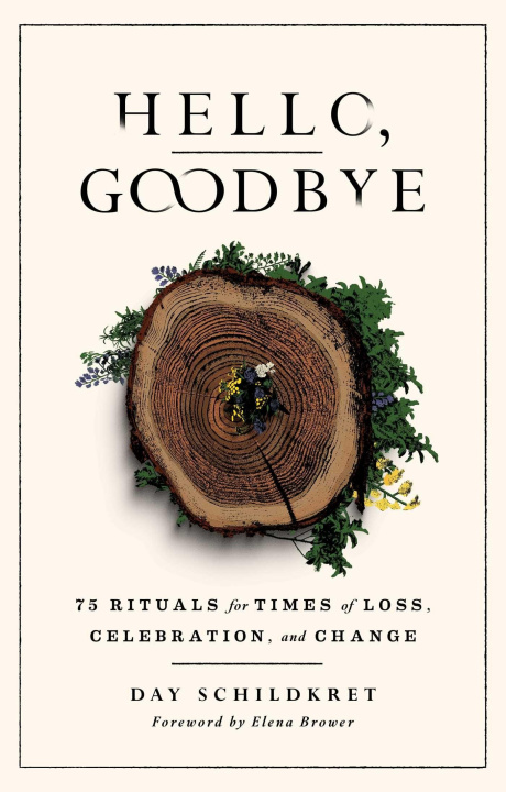 Книга Hello, Goodbye: 75 Rituals for Times of Loss, Celebration, and Change Elena Brower