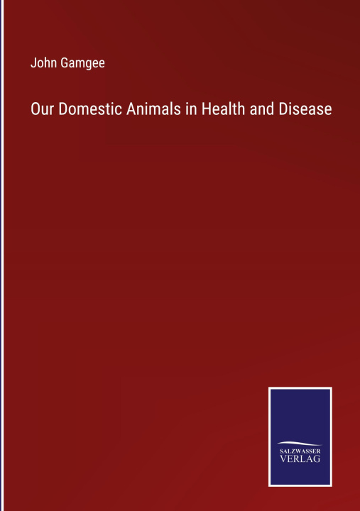Buch Our Domestic Animals in Health and Disease John Gamgee