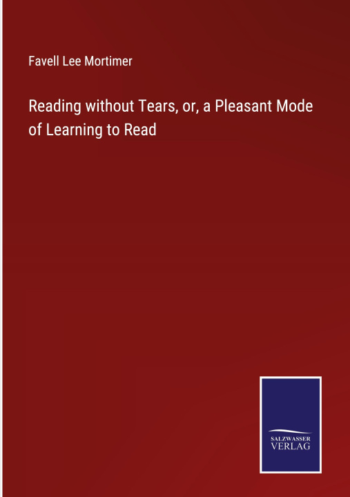 Knjiga Reading without Tears, or, a Pleasant Mode of Learning to Read Favell Lee Mortimer