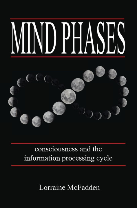 Knjiga Mind Phases Consciousness and the information processing cycle Lorraine McFadden