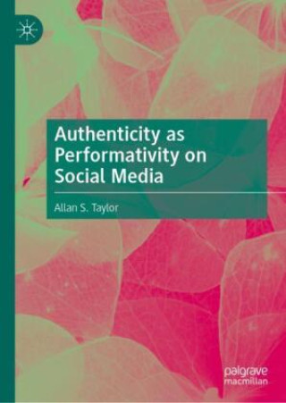 Könyv Authenticity as Performativity on Social Media Allan S. Taylor
