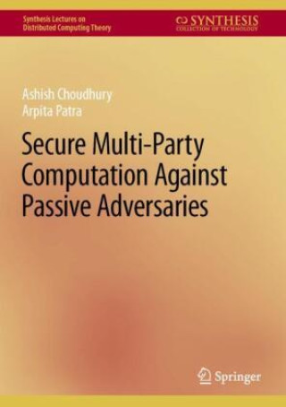 Buch Secure Multi-Party Computation Against Passive Adversaries Ashish Choudhury