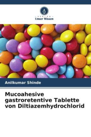 Knjiga Mucoahesive gastroretentive Tablette von Diltiazemhydrochlorid Anilkumar Shinde