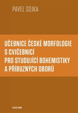Kniha Učebnice české morfologie s cvičebnicí pro studující bohemistiky a příbuzných oborů Pavel Sojka