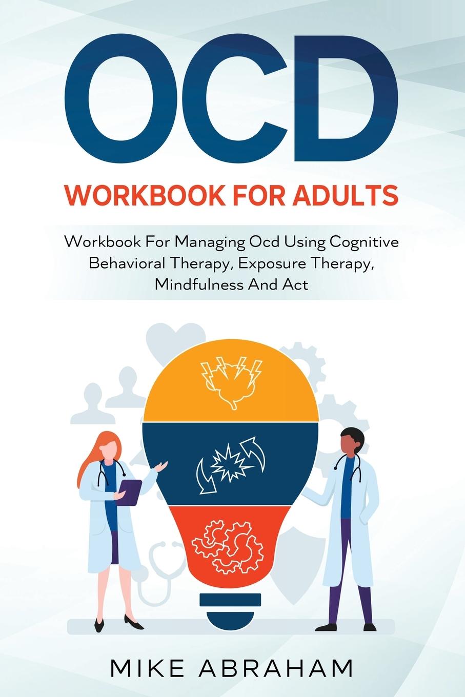 Carte Ocd Workbook for Adults; Workbook for Managing Ocd Using Cognitive Behavioral Therapy, Exposure Therapy, Mindfulness and ACT 