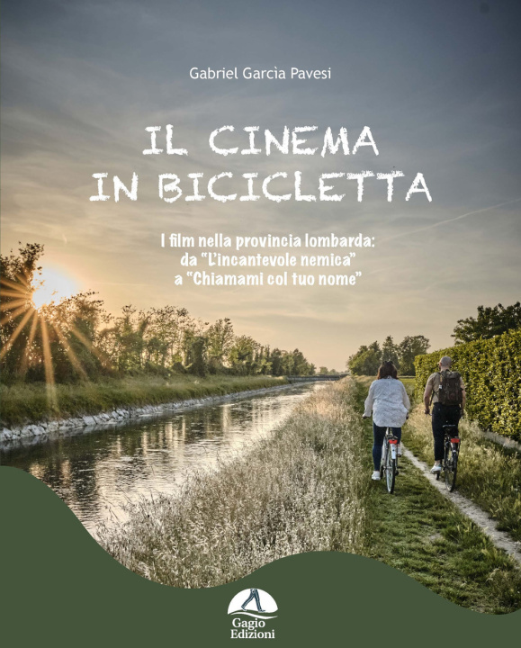 Kniha cinema in bicicletta. I film nella provincia lombarda da «L'incantevole nemica» a «Chiamami col tuo nome» Gabriel Garcìa Pavesi