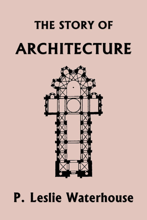 Carte The Story of Architecture throughout the Ages (Yesterday's Classics) 