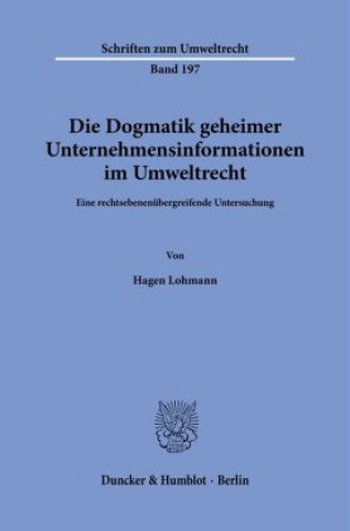 Книга Die Dogmatik geheimer Unternehmensinformationen im Umweltrecht. Hagen Lohmann
