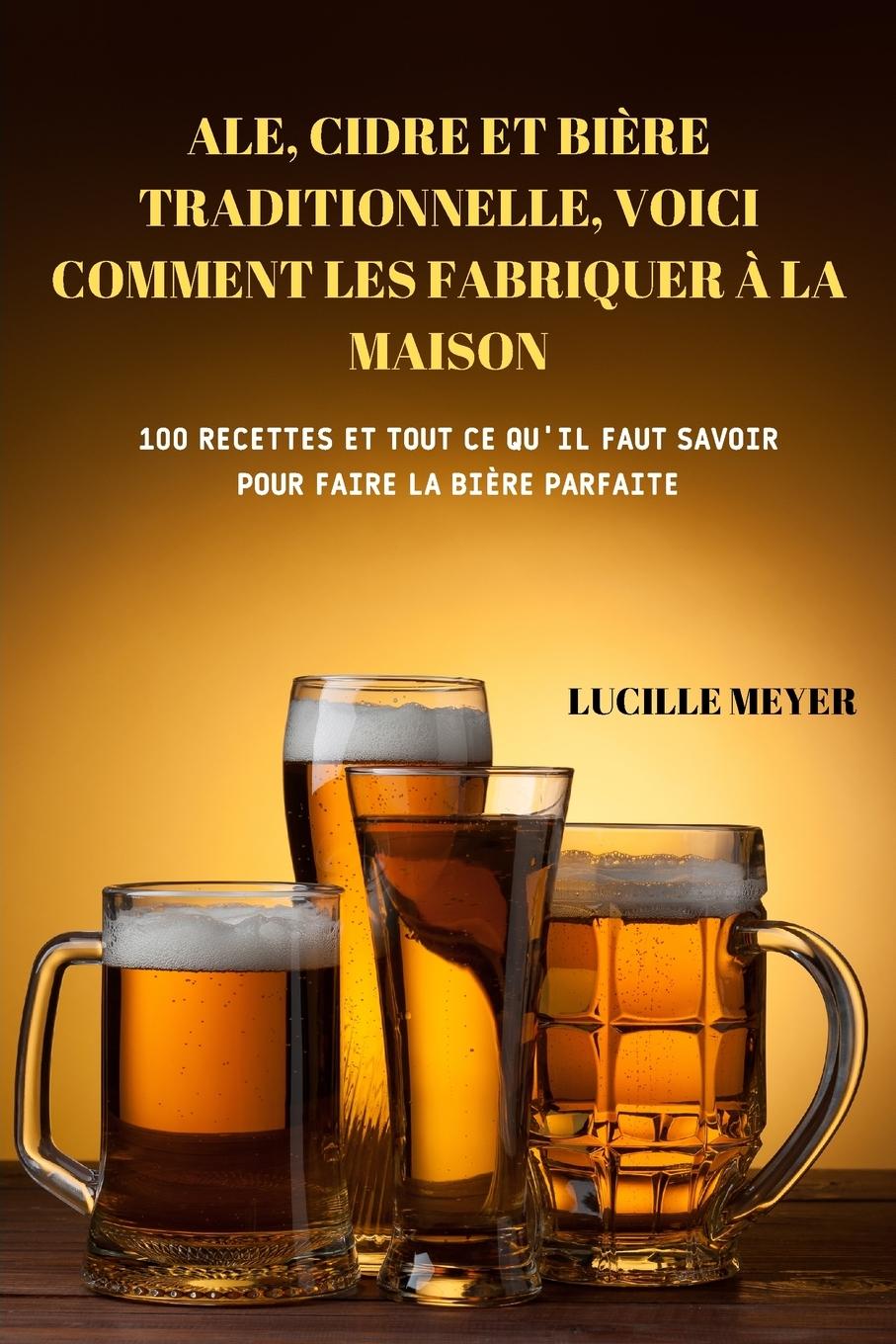 Книга Ale, Cidre Et Biere Traditionnelle, Voici Comment Les Fabriquer A La Maison 