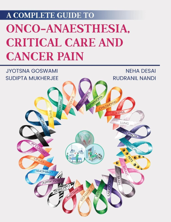 Carte A Complete Guide to Onco-Anaesthesia, Critical Care and Cancer Pain Neha Desai