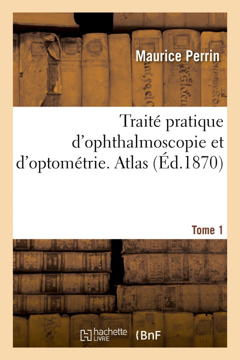 Carte Traité pratique d'ophthalmoscopie et d'optométrie. Tome 1. Atlas Maurice Perrin