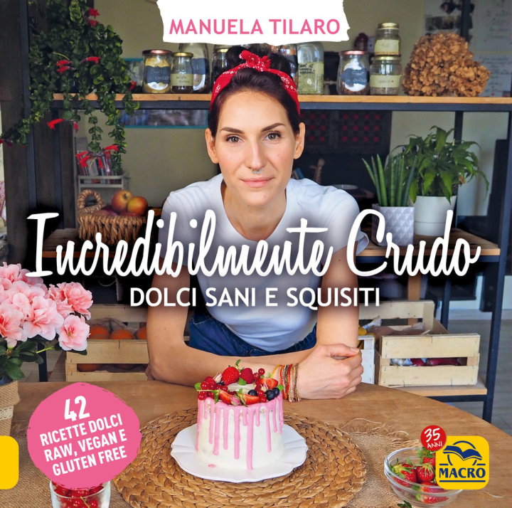 Kniha Incredibilmente crudo. Dolci sani e squisiti. 42 ricette dolci raw, vegan e gluten free Manuela Tilaro