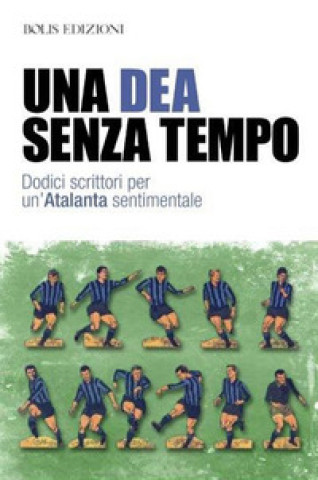 Book dea senza tempo. Dodici scrittori per un'Atalanta sentimentale 