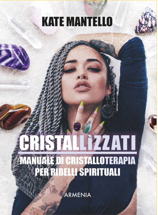 Könyv Cristallìzzati. Manuale di cristalloterapia per ribelli spirituali Kate Mantello