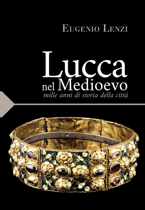 Kniha Lucca nel medioevo. Mille anni di storia della città Eugenio Lenzi