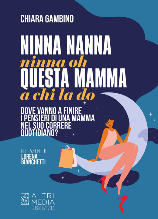 Könyv Ninna nanna nonna oh, questa mamma a chi la do. Dove vanno a finire i pensieri di una mamma nel suo correre quotidiano Chiara Gambino