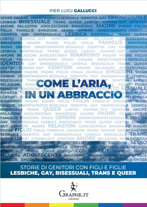 Carte Come l'aria, in un abbraccio. Storie di genitori con figli e figlie lesbiche, gay, bisessuali, trans e queer Pier Luigi Gallucci