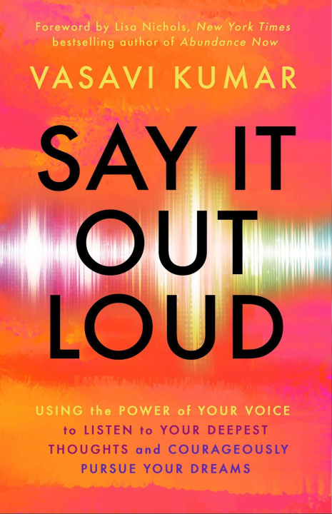 Könyv Say It Out Loud: Using the Power of Your Voice to Listen to Your Deepest Thoughts and Courageously Pursue Your Dreams 