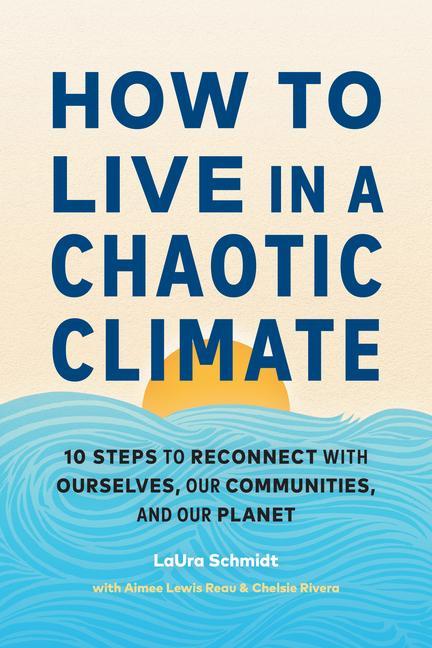 Könyv How to Live in a Chaotic Climate: 10 Steps to Reconnect with Ourselves, Our Communities, and Our Planet Aimee Lewis Reau