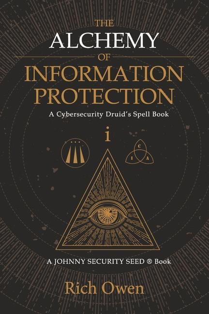 Kniha The Alchemy of Information Protection: A Cybersecurity Druid's Spell Book 