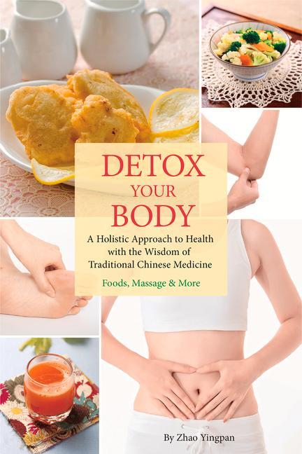 Könyv Detox Your Body: A Holistic Approach to Health with the Wisdom of Traditional Chinese Medicine 