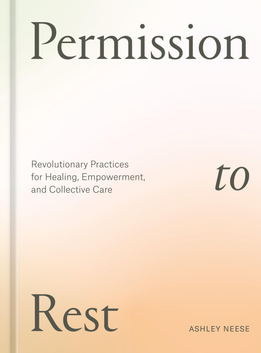 Könyv Permission to Rest: Revolutionary Practices for Healing, Empowerment, and Collective Care 