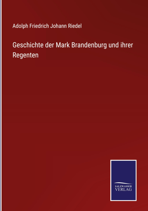 Knjiga Geschichte der Mark Brandenburg und ihrer Regenten Adolph Friedrich Johann Riedel