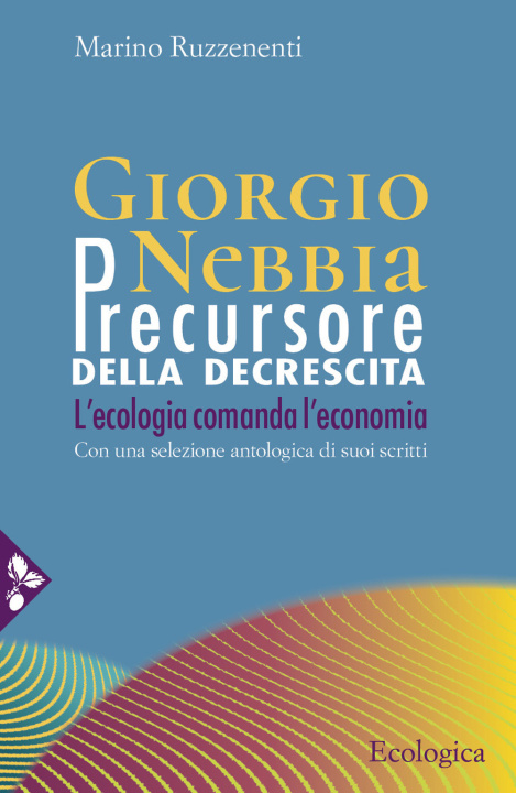 Книга Giorgio Nebbia. Precursore della decrescita. L'ecologia comanda l'economia Marino Ruzzenenti
