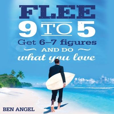 Digital Flee 9-5: Get 6 - 7 Figures and Do What You Love Roger Davis