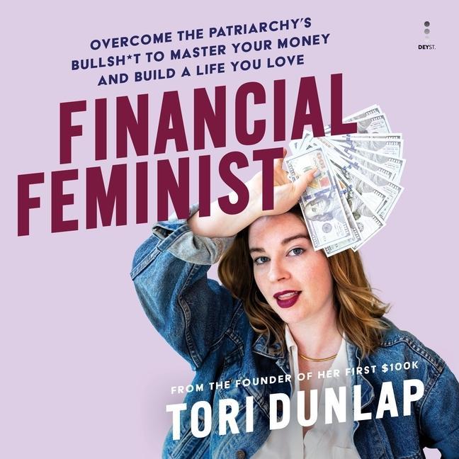 Digital Financial Feminist: Overcome the Patriarchy's Bullsh*t to Master Your Money and Build a Life You Love Iva-Marie Palmer