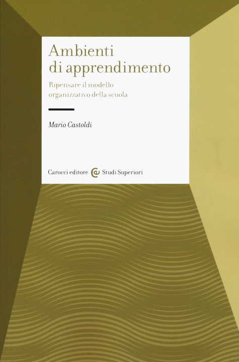 Carte ambienti di apprendimento. Ripensare il modello organizzativo della scuola Mario Castoldi