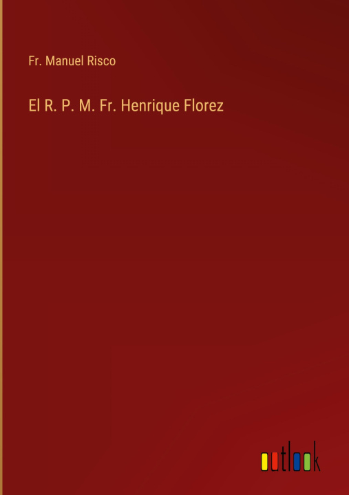 Buch R. P. M. Fr. Henrique Florez Fr. Manuel Risco