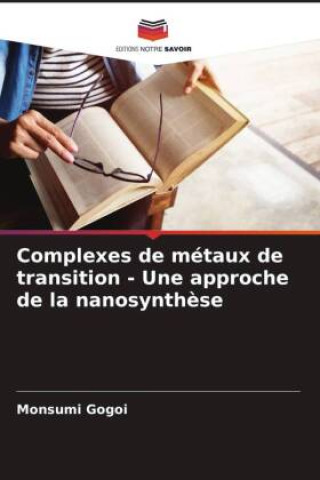 Książka Complexes de métaux de transition - Une approche de la nanosynth?se Monsumi Gogoi