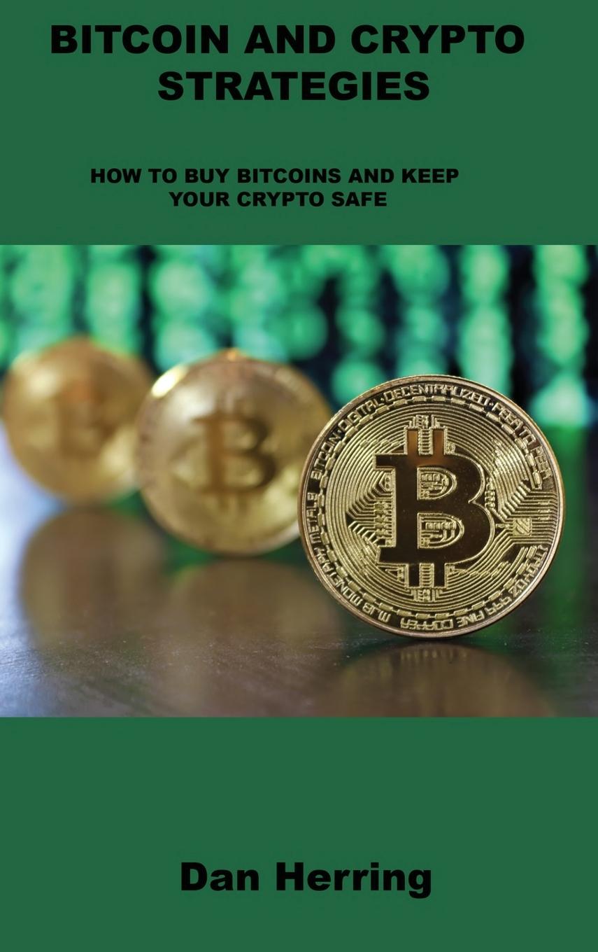 Книга Bitcoin and Crypto Strategies: How to Buy Bitcoins and Keep Your Crypto Safe 