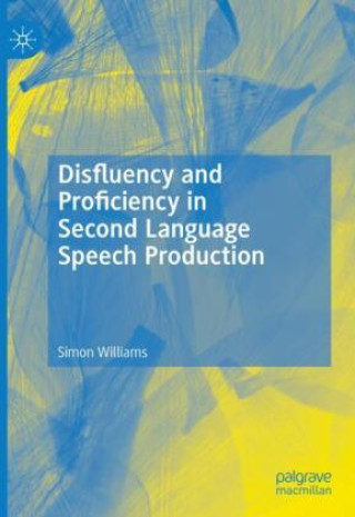 Kniha Disfluency and Proficiency in Second Language Speech Production Simon Williams