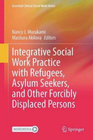Kniha Integrative Social Work Practice with Refugees, Asylum Seekers, and Other Forcibly Displaced Persons Nancy J. Murakami