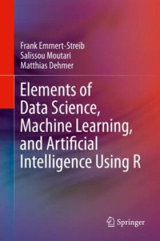 Knjiga Elements of Data Science, Machine Learning, and Artificial Intelligence Using R Frank Emmert-Streib