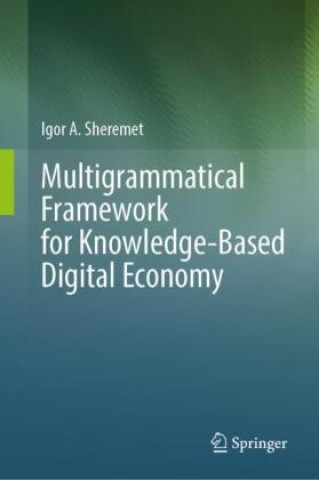 Knjiga Multigrammatical Framework for Knowledge-Based Digital Economy Igor A. Sheremet