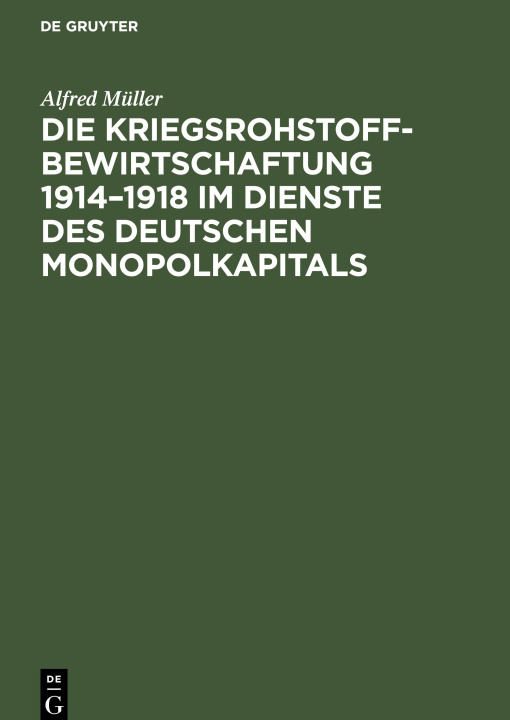 Boek Die Kriegsrohstoffbewirtschaftung 1914?1918 im Dienste des Deutschen Monopolkapitals Alfred Müller